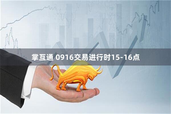 掌互通 0916交易进行时15-16点